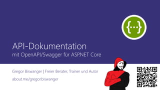 API-Dokumentation
mit OpenAPI/Swagger für ASP
.NET Core
Gregor Biswanger | Freier Berater, Trainer und Autor
about.me/gregor.biswanger
 