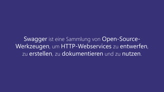 Swagger ist eine Sammlung von Open-Source-
Werkzeugen, um HTTP-Webservices zu entwerfen,
zu erstellen, zu dokumentieren un...