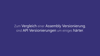 Zum Vergleich einer Assembly Versionierung,
sind API Versionierungen um einiges härter.
 