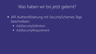 Was haben wir bis jetzt gelernt?
▪ API Authentifizierung mit SecuritySchemes Tags
beschreiben:
▪ AddSecurityDefinition
▪ A...