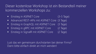 Dieser kostenlose Workshop ist ein Bestandteil meiner
kommerziellen Workshops zu:
▪ Einstieg in ASP
.NET Core (3-5 Tage)
▪...