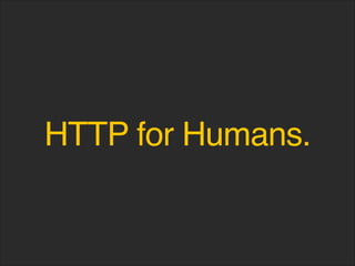 HTTP for Humans.
 