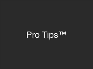 Pro Tips™
 