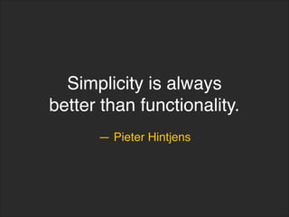 — Pieter Hintjens
Simplicity is always
better than functionality.
 