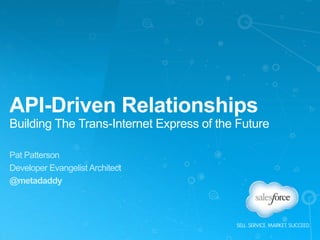 API-Driven Relationships
Building The Trans-Internet Express of the Future
Pat Patterson
Developer Evangelist Architect
@metadaddy
 