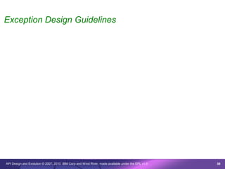 Exception Design Guidelines




API Design and Evolution © 2007, 2010 IBM Corp and Wind River; made available under the EPL v1.0   58
 