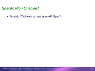 Specification Checklist

        What do YOU want to read in an API Spec?




API Design and Evolution © 2007, 2010 IBM Corp and Wind River; made available under the EPL v1.0   71
 