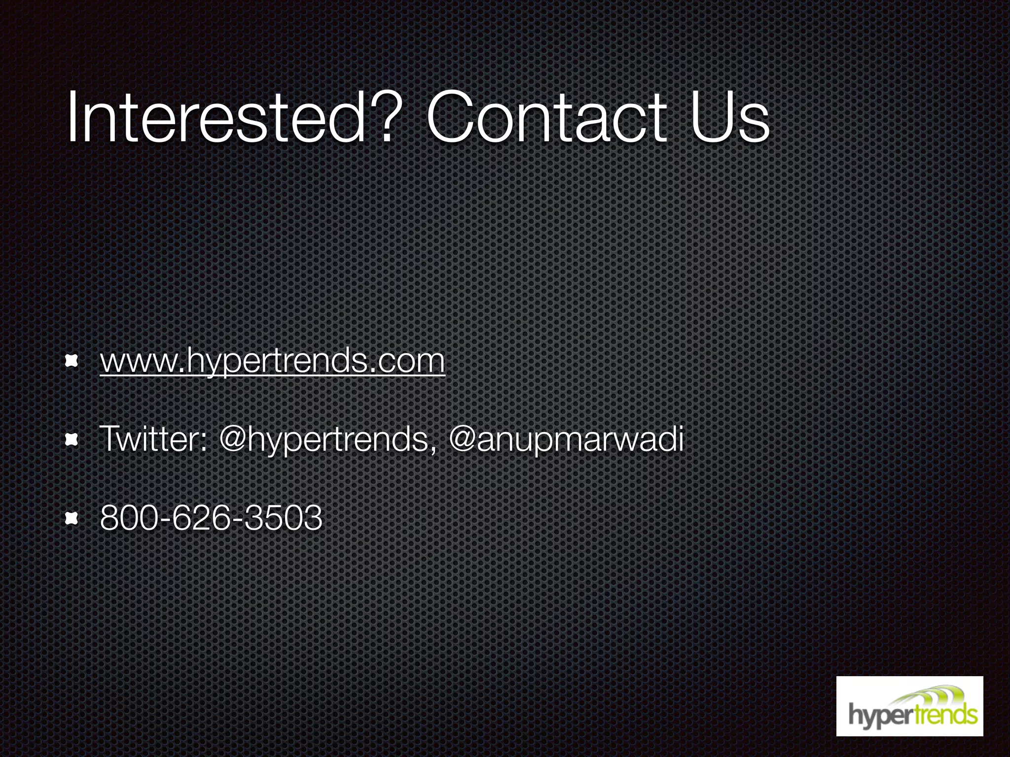 Interested? Contact Us
www.hypertrends.com
Twitter: @hypertrends, @anupmarwadi
800-626-3503
 