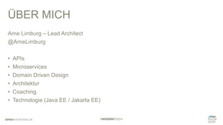 ÜBER MICH
Arne Limburg – Lead Architect
@ArneLimburg
• APIs
• Microservices
• Domain Driven Design
• Architektur
• Coaching
• Technologie (Java EE / Jakarta EE)
 