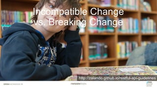 Incompatible Change
vs. Breaking Change
http://zalando.github.io/restful-api-guidelines
 