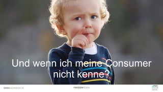 Und wenn ich meine Consumer
nicht kenne?
 
