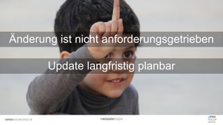 Änderung ist nicht anforderungsgetrieben
Update langfristig planbar
 