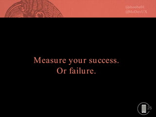 25
Measure your success.
Or failure.
 
