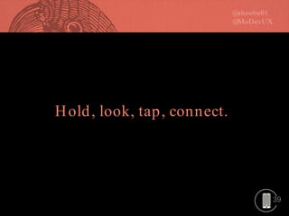 39
Hold, look, tap, connect.
 