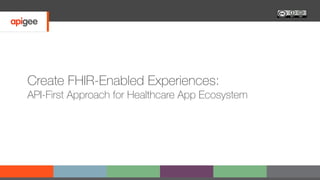 Create FHIR-Enabled Experiences:
API-First Approach for Healthcare App Ecosystem
 