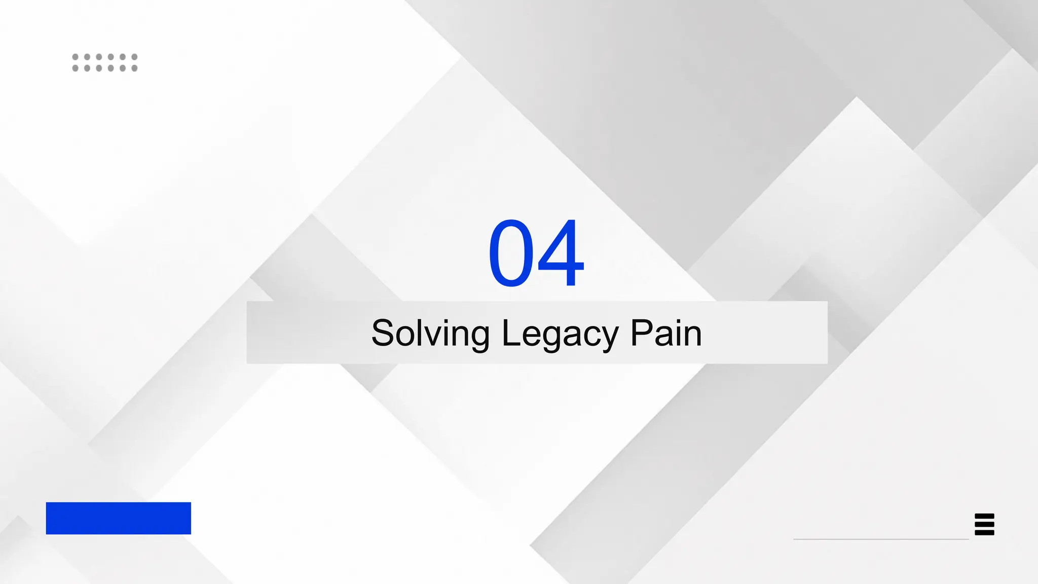 04
Solving Legacy Pain
 