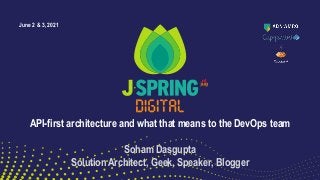API-first architecture and what that means to the DevOps team
Soham Dasgupta
Solution Architect, Geek, Speaker, Blogger
June 2 & 3, 2021
 