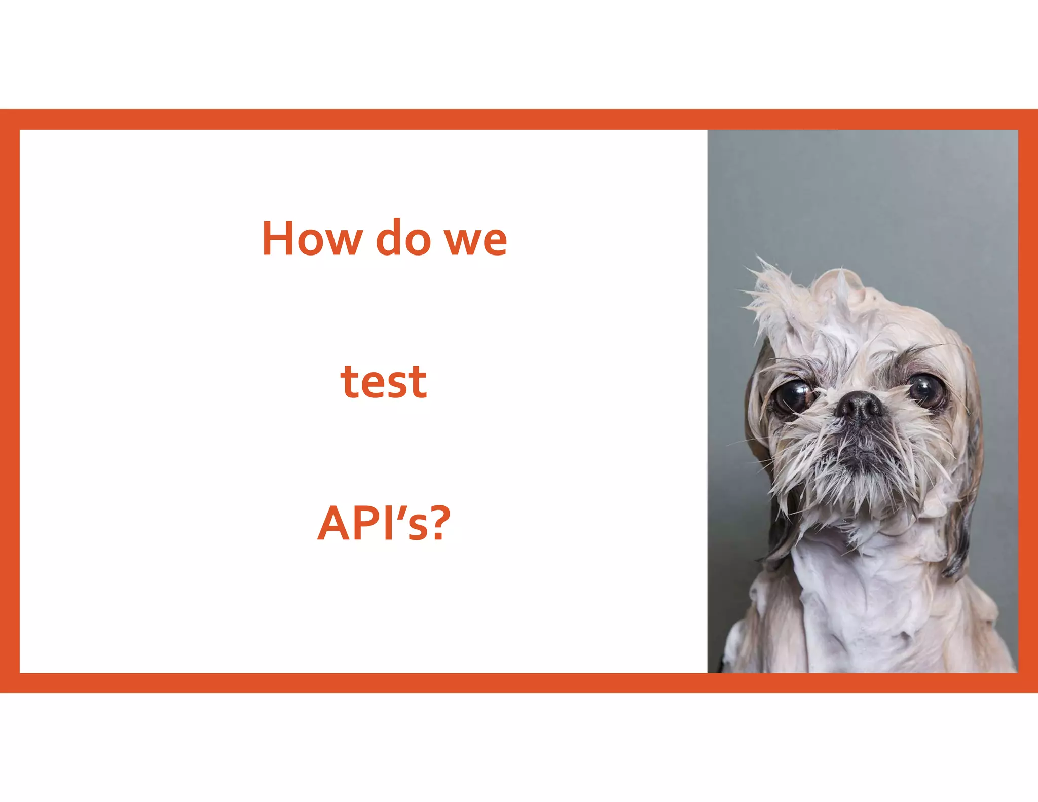 How do we
test
API’s?
 