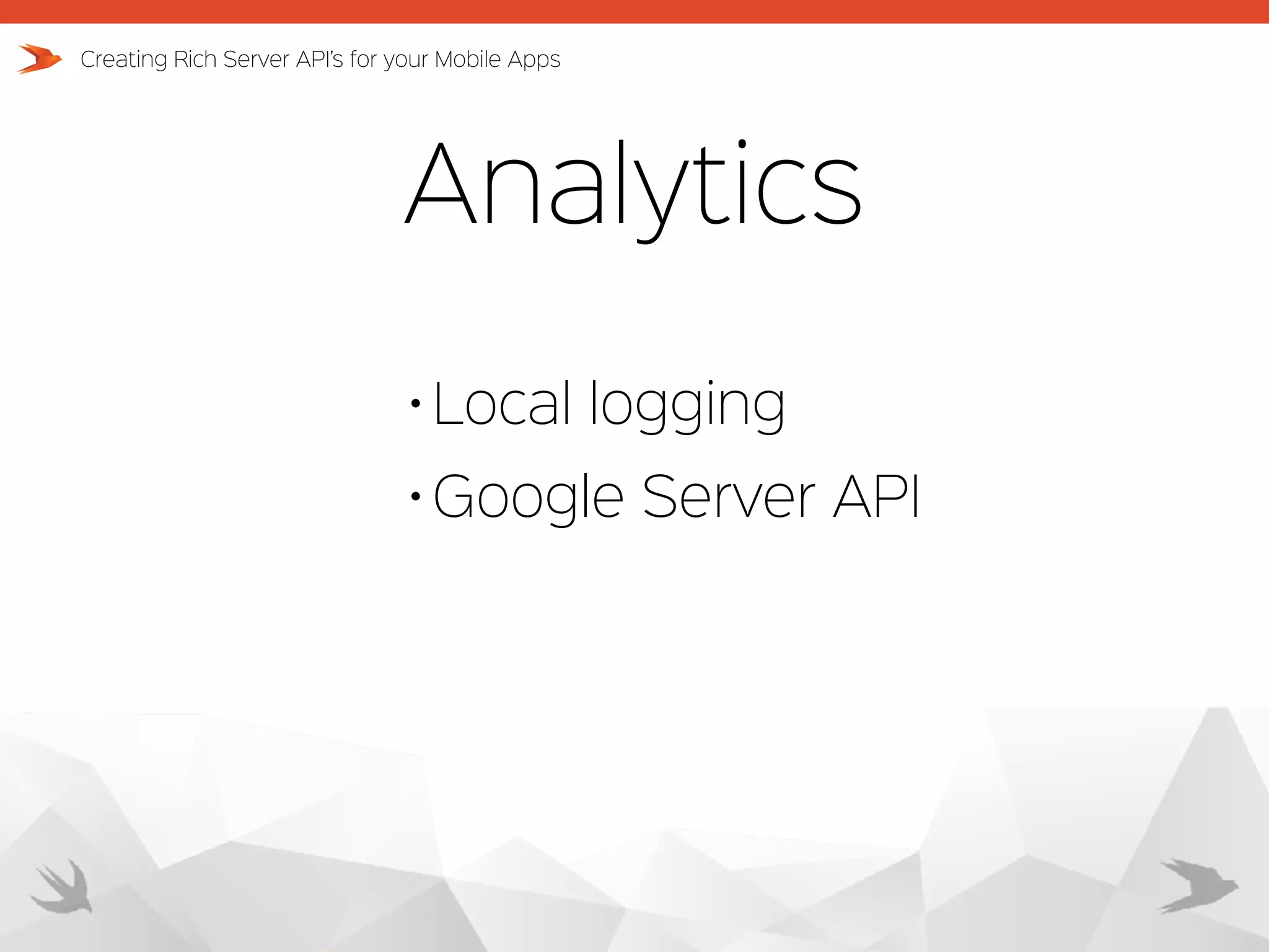 Analytics • Local logging • Google Server API Creating Rich Server API’s for your Mobile Apps 