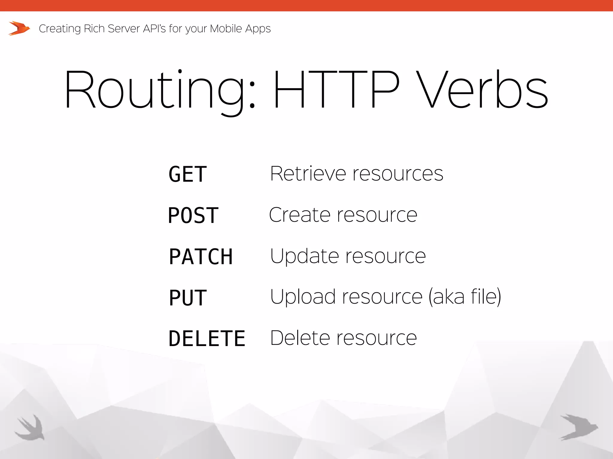 Routing: HTTP Verbs Creating Rich Server API’s for your Mobile Apps GET POST PATCH PUT DELETE Retrieve resources Create resource Update resource Upload resource (aka file) Delete resource 