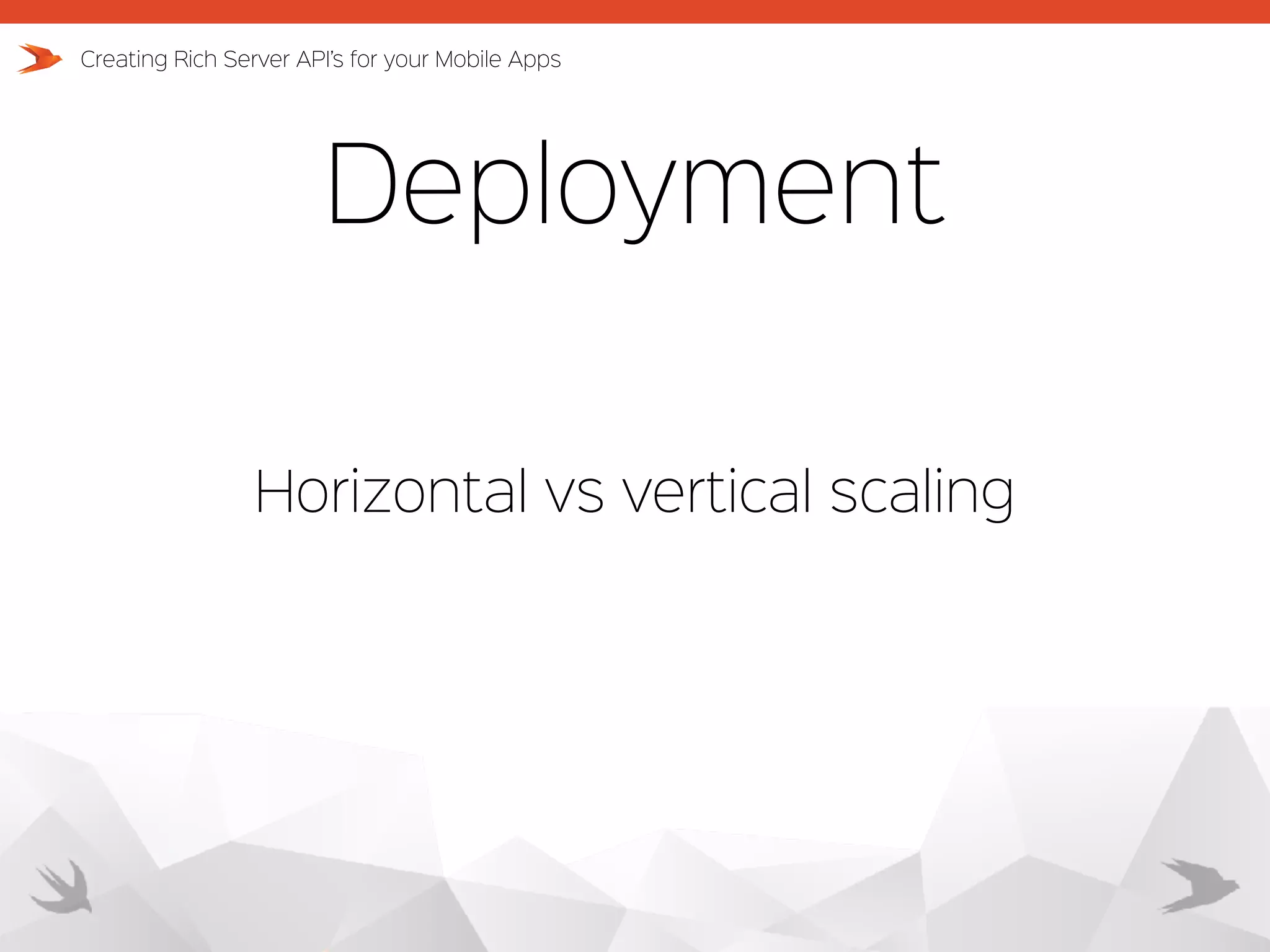 Deployment Horizontal vs vertical scaling Creating Rich Server API’s for your Mobile Apps 