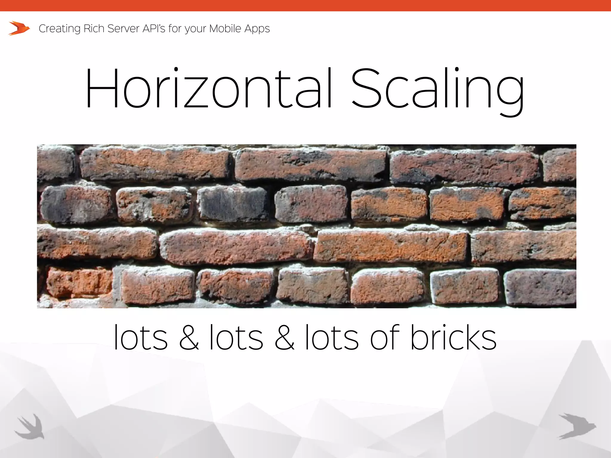Horizontal Scaling Creating Rich Server API’s for your Mobile Apps lots & lots & lots of bricks 