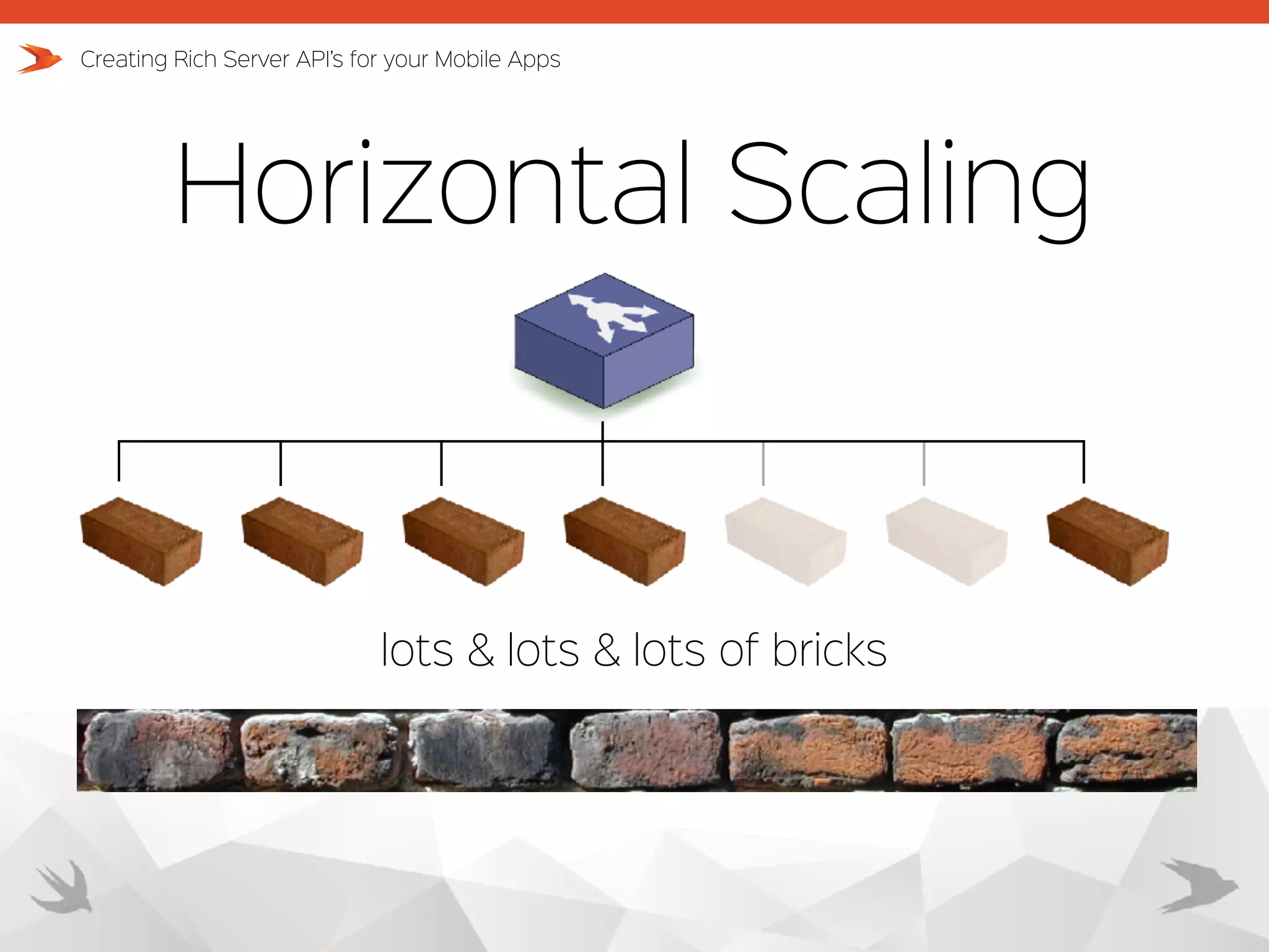 Horizontal Scaling Creating Rich Server API’s for your Mobile Apps lots & lots & lots of bricks 