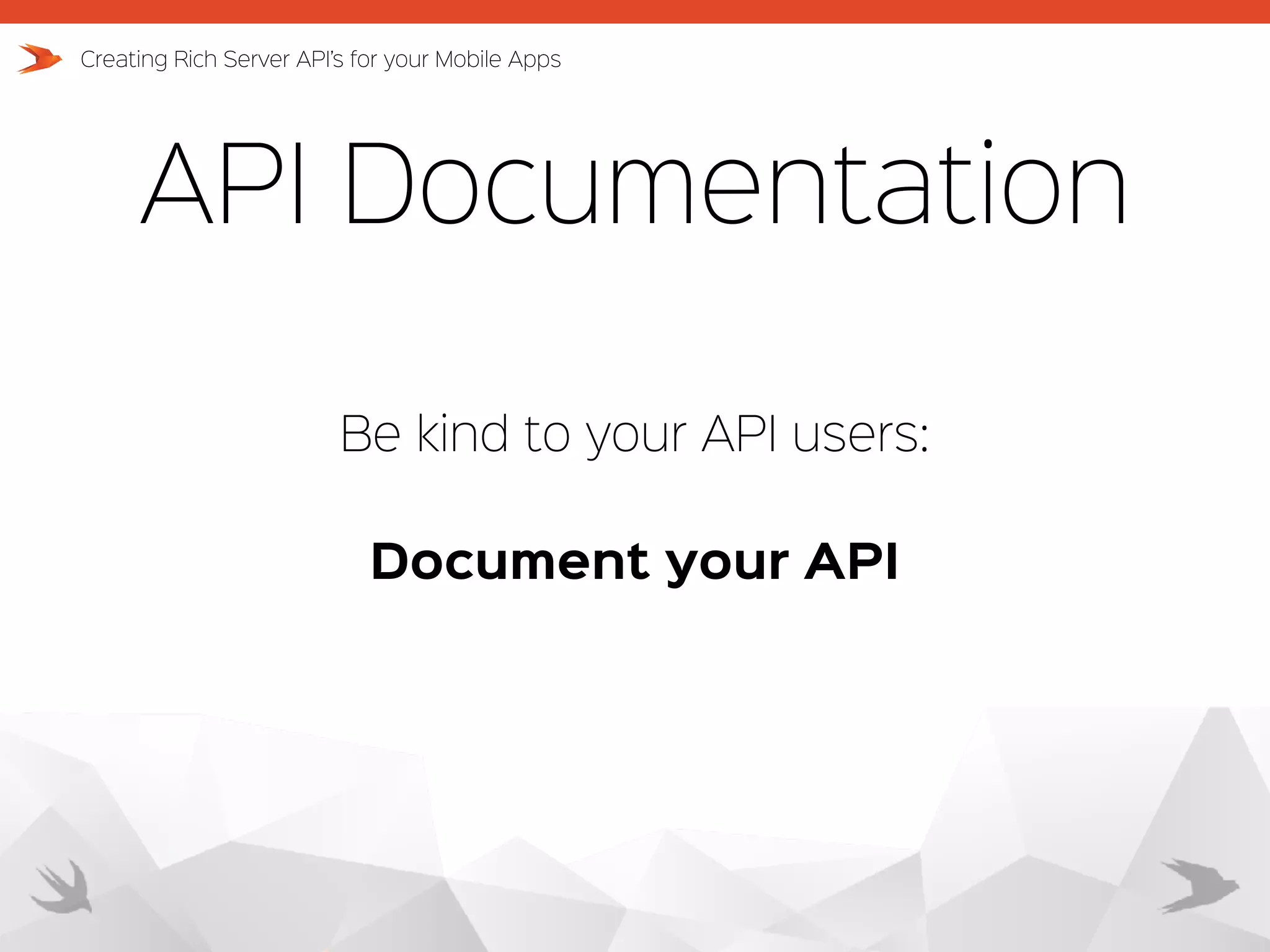 API Documentation Creating Rich Server API’s for your Mobile Apps Be kind to your API users: Document your API 