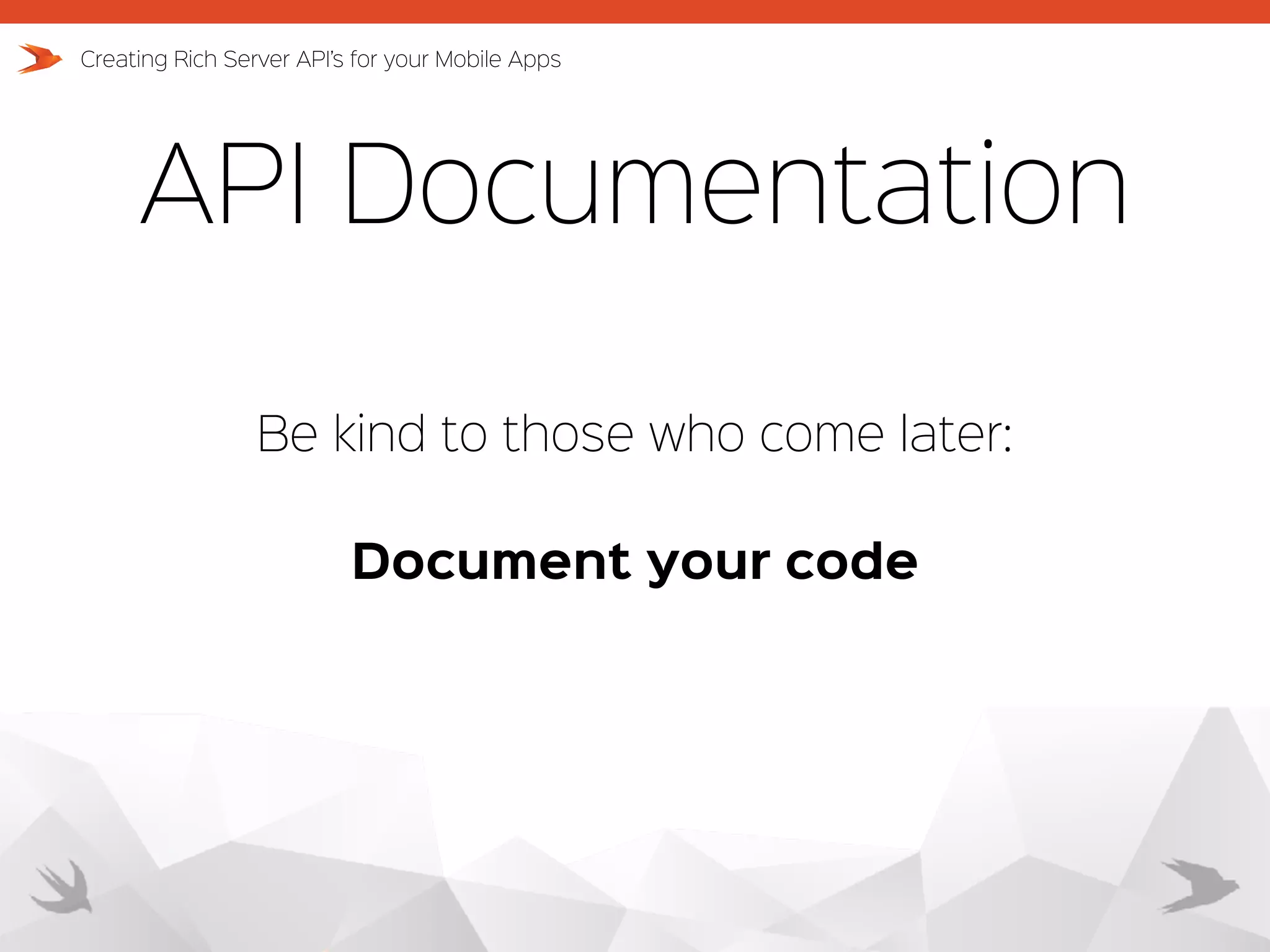 API Documentation Creating Rich Server API’s for your Mobile Apps Be kind to those who come later: Document your code 