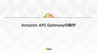 APIコールの流れ
Internet
Mobile Apps
Websites
Services
API
Gateway
AWS Lambda
functions
AWS
API Gateway
Cache
Endpoints on
Amazo...