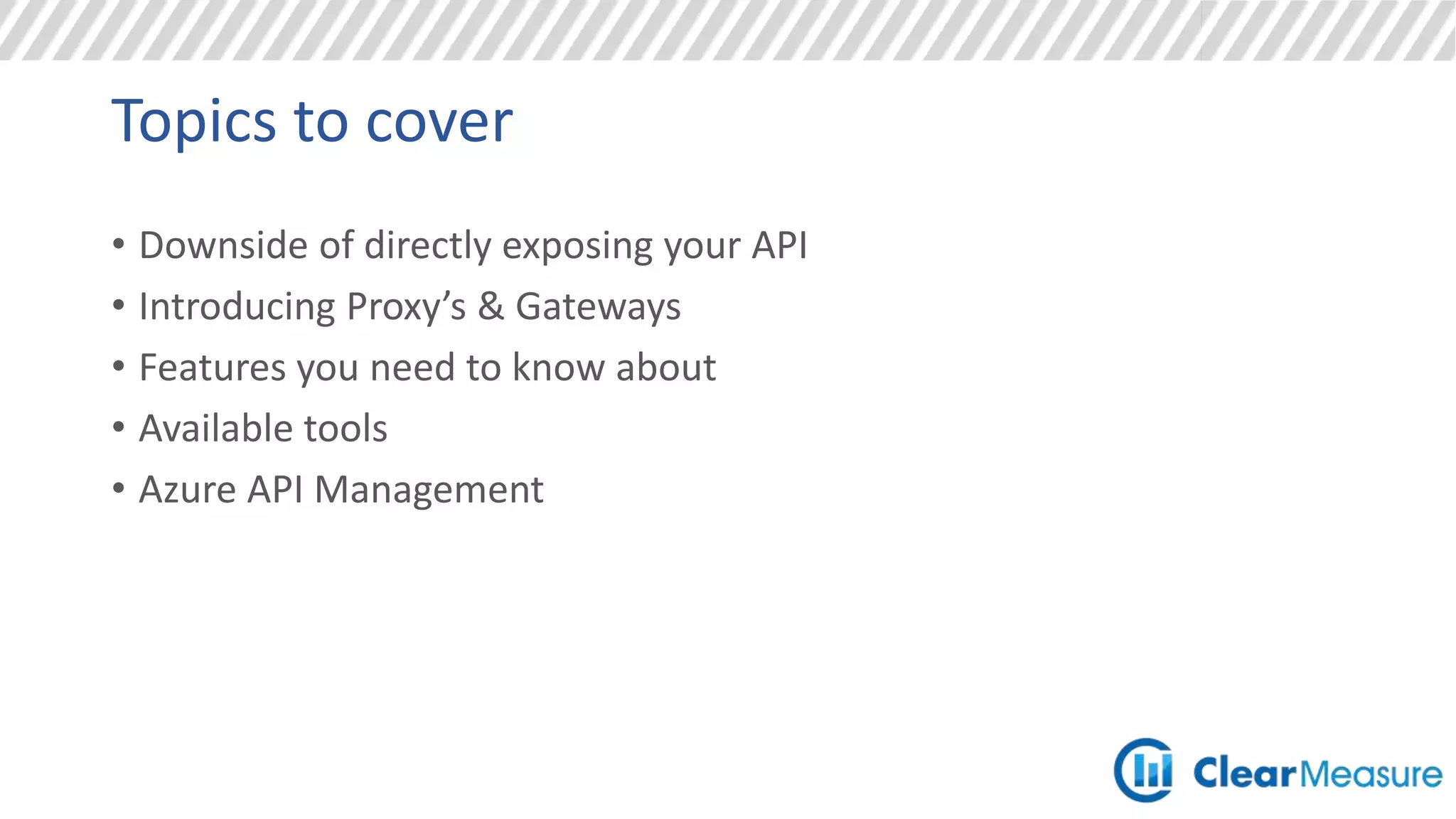 Topics to cover
• Downside of directly exposing your API
• Introducing Proxy’s & Gateways
• Features you need to know about
• Available tools
• Azure API Management
 