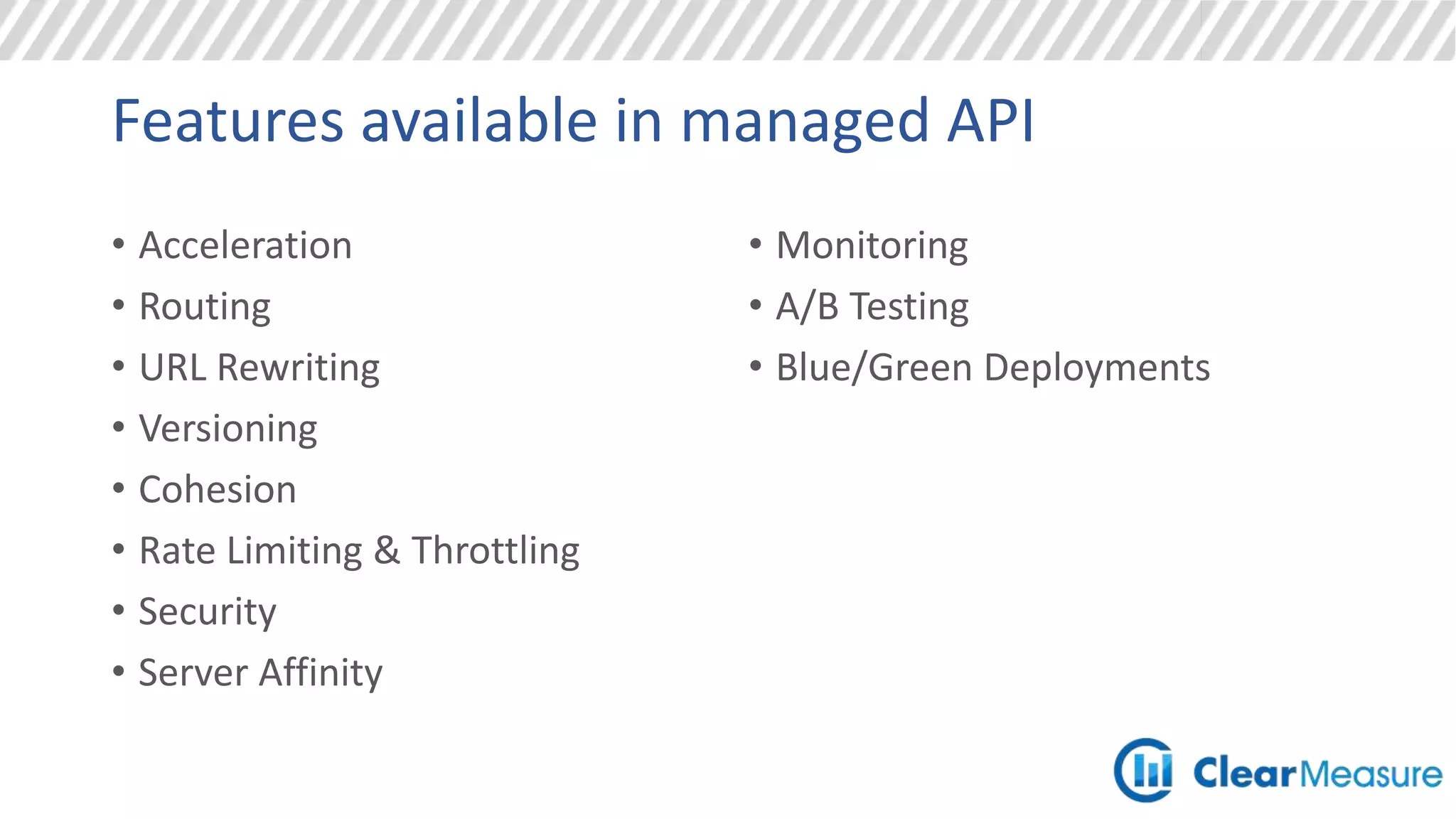 Features available in managed API
• Acceleration
• Routing
• URL Rewriting
• Versioning
• Cohesion
• Rate Limiting & Throttling
• Security
• Server Affinity
• Monitoring
• A/B Testing
• Blue/Green Deployments
 