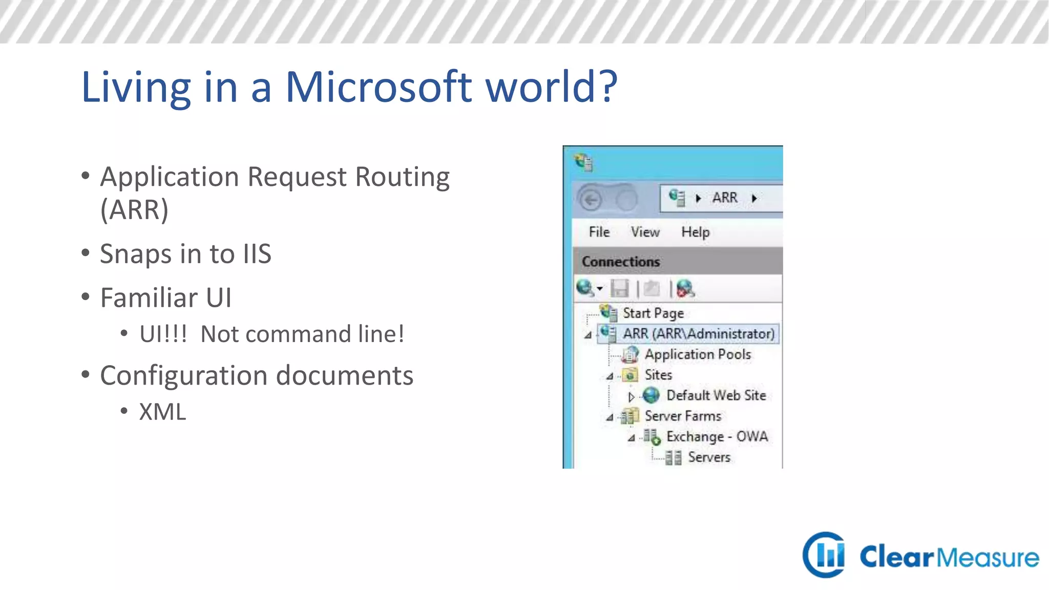 Living in a Microsoft world?
• Application Request Routing
(ARR)
• Snaps in to IIS
• Familiar UI
• UI!!! Not command line!
• Configuration documents
• XML
 