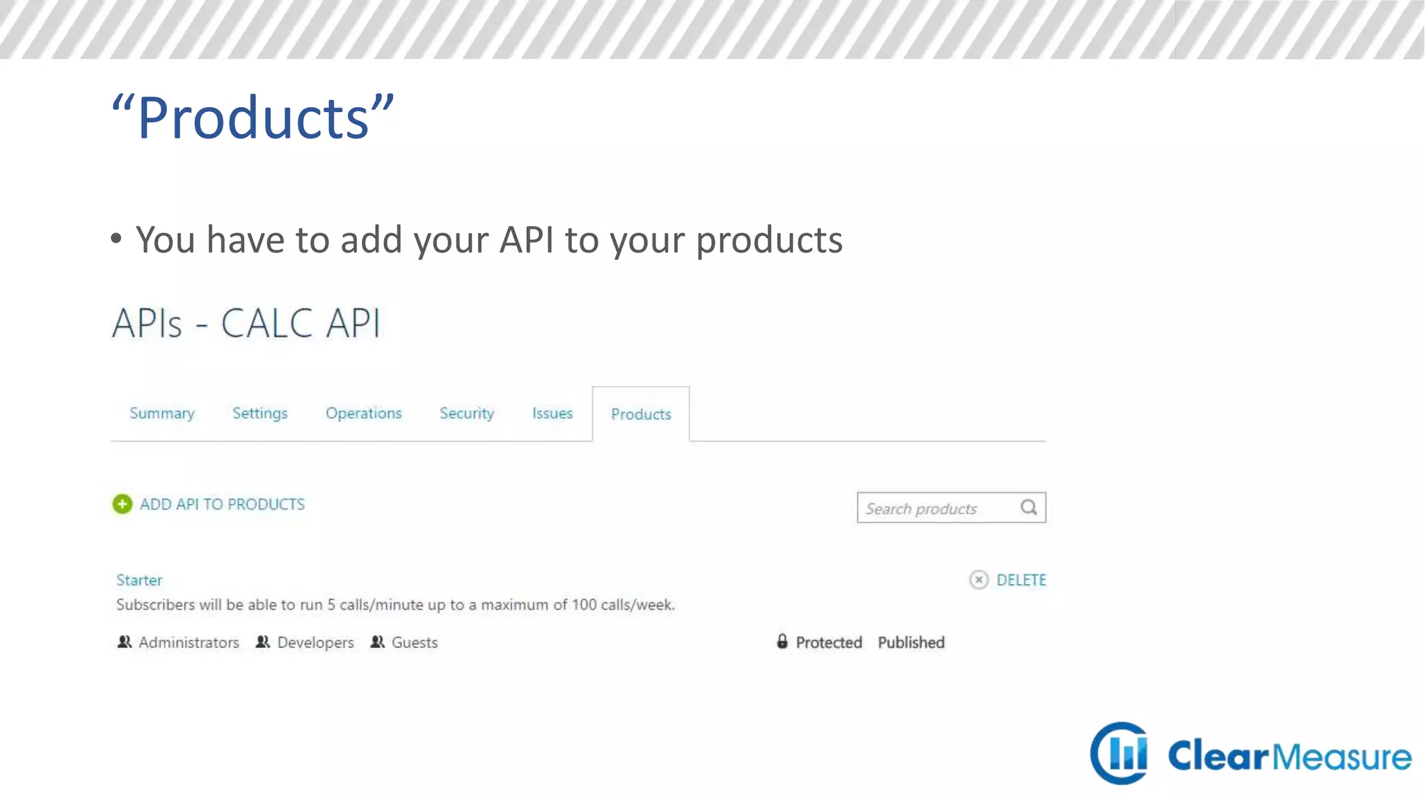 “Products”
• You have to add your API to your products
 