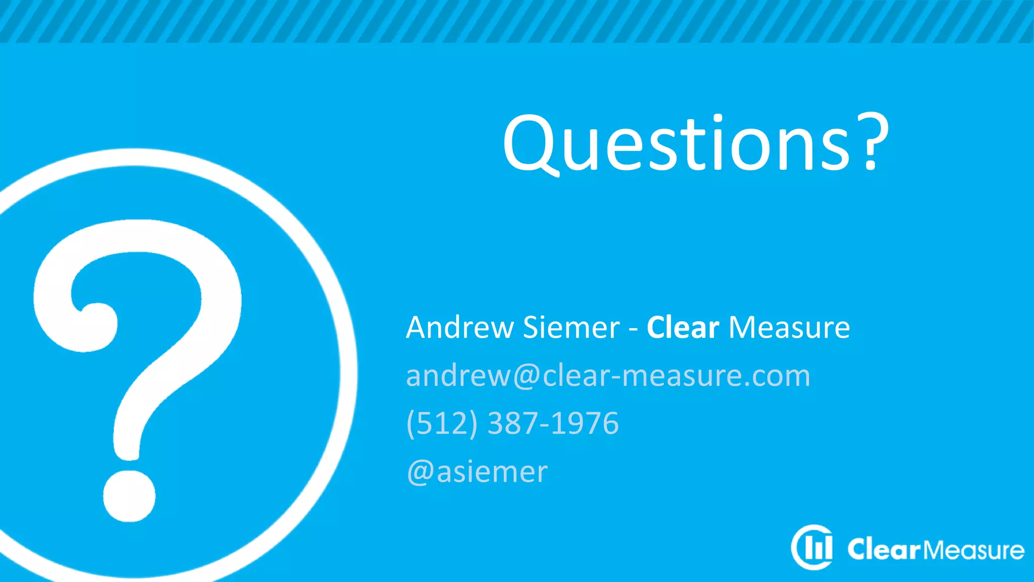 Questions?
Andrew Siemer - Clear Measure
andrew@clear-measure.com
(512) 387-1976
@asiemer
 