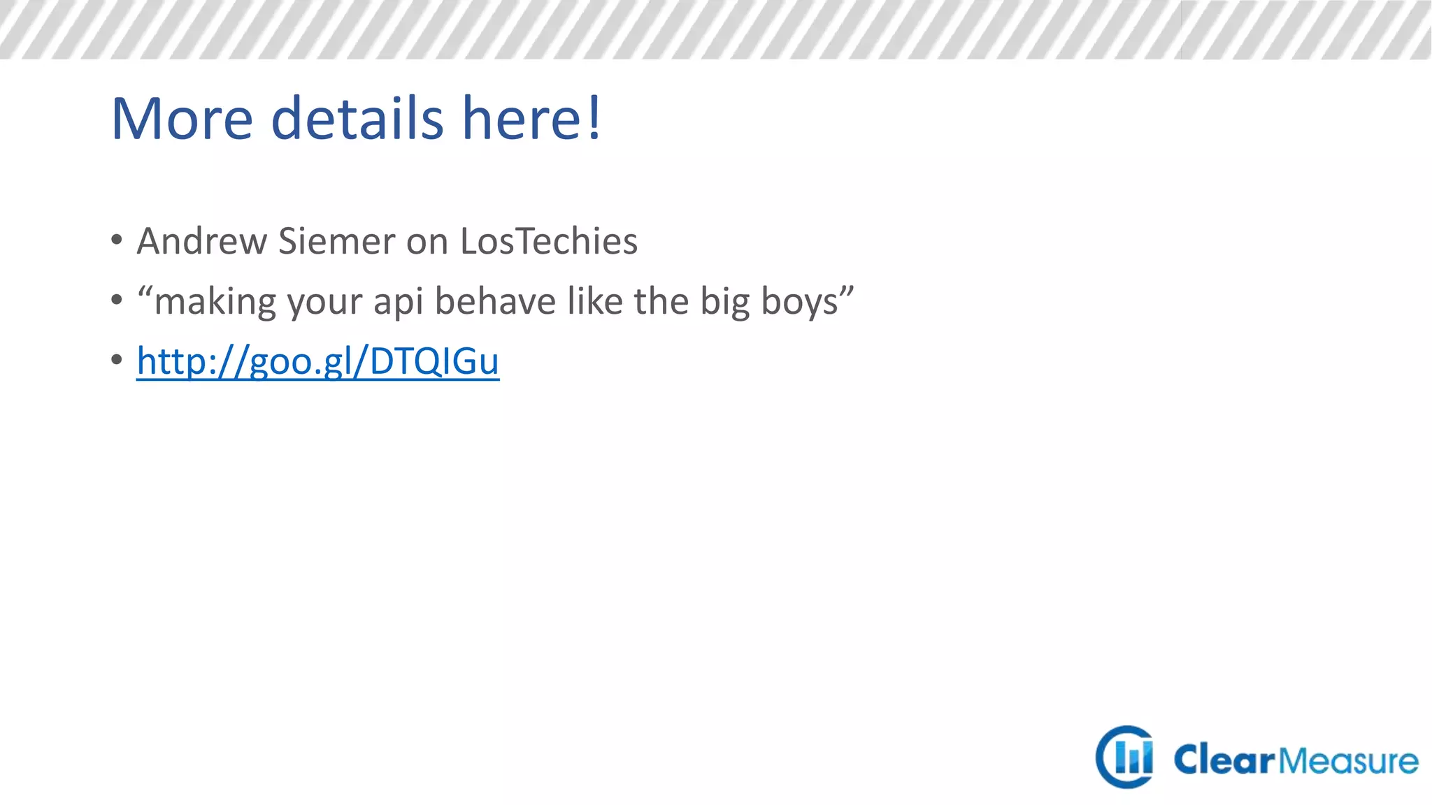 More details here!
• Andrew Siemer on LosTechies
• “making your api behave like the big boys”
• http://goo.gl/DTQIGu
 