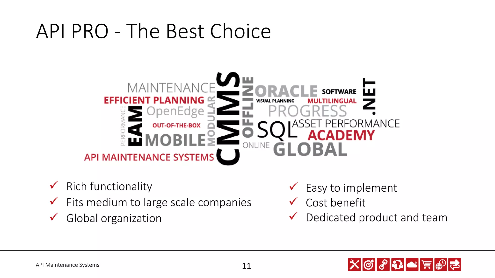 API Maintenance Systems 11
 Rich functionality
 Fits medium to large scale companies
 Global organization
API PRO - The Best Choice
 Easy to implement
 Cost benefit
 Dedicated product and team
 