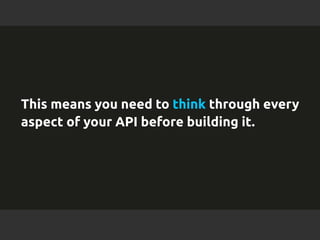 This means you need to think through every 
aspect of your API before building it. 
l All contents Copyright © 2014, MuleSoft Inc. 
 