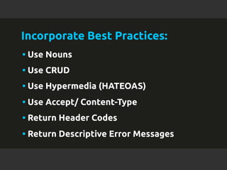 Incorporate Best Practices: 
• Use Nouns 
• Use CRUD 
• Use Hypermedia (HATEOAS) 
• Use Accept/ Content-Type 
• Return Header Codes 
• Return Descriptive Error Messages 
l All contents Copyright © 2014, MuleSoft Inc. 
 