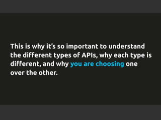 This is why it’s so important to understand 
the different types of APIs, why each type is 
different, and why you are cho...