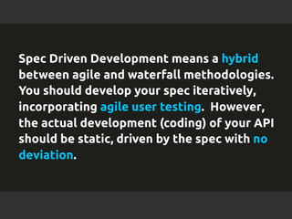 Spec Driven Development means a hybrid 
between agile and waterfall methodologies. 
You should develop your spec iterative...