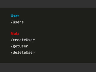 Use: 
/users 
Not: 
/createUser 
/getUser 
/deleteUser 
l All contents Copyright © 2014, MuleSoft Inc. 
 