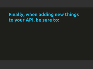 Finally, when adding new things 
to your API, be sure to: 
l All contents Copyright © 2014, MuleSoft Inc. 
 