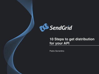 10 Steps to get distribution
for your API!
!
Pedro Sorrentino!
 