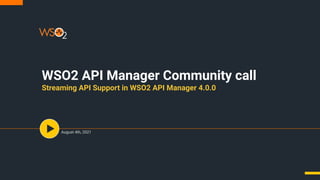 WSO2 API Manager Community call
Streaming API Support in WSO2 API Manager 4.0.0
August 4th, 2021
 