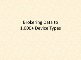 Brokering Data to
1,000+ Device Types
 