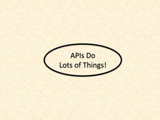 APIs Do
Lots of Things!
 