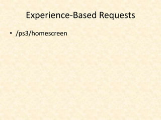 Experience-Based Requests
• /ps3/homescreen
 