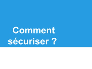 Comment
sécuriser ?
 