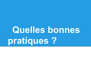 Quelles bonnes
pratiques ?
 